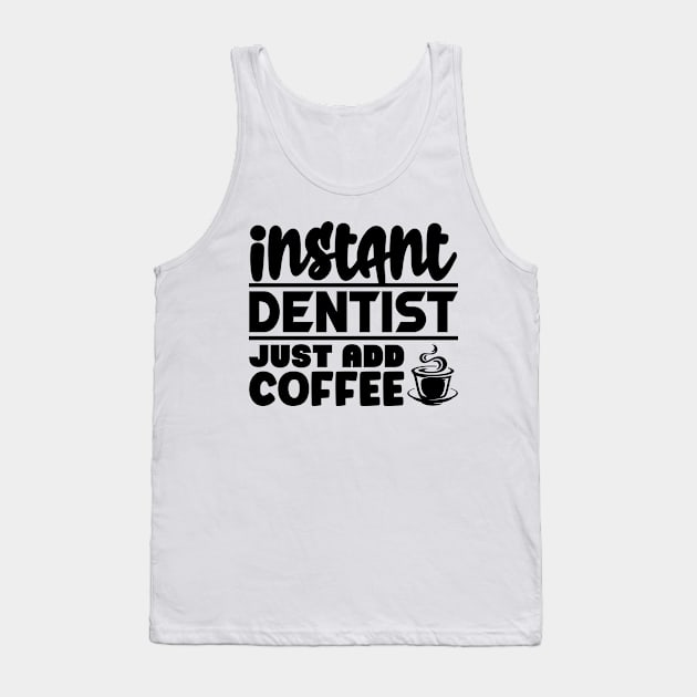 Instant dentist just add coffee Tank Top by colorsplash